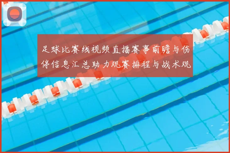 足球比赛线视频直播赛事前瞻与伤停信息汇总助力观赛排程与战术观察