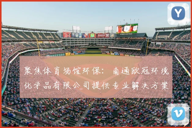 聚焦体育场馆环保：南通欧冠环境化学品有限公司提供专业解决方案