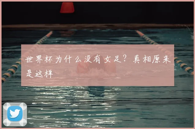 世界杯为什么没有女足？真相原来是这样