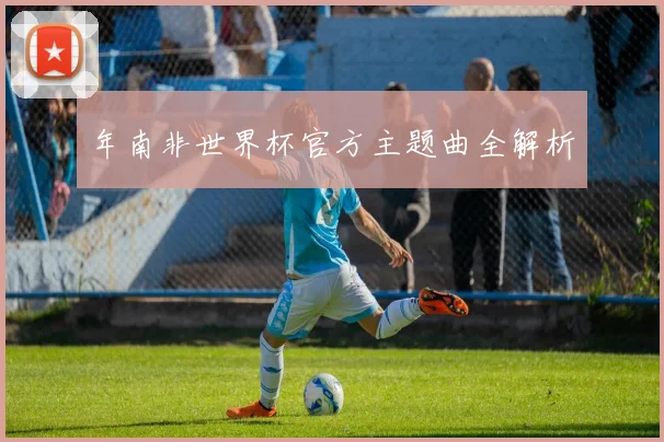 年南非世界杯官方主题曲全解析